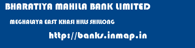 BHARATIYA MAHILA BANK LIMITED  MEGHALAYA EAST KHASI HILLS SHILLONG   banks information 